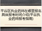 平谷区执业药师在哪里报名具体报考时间介绍(平谷执业药师报考指南)