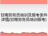 甘南劳务员培训及报考条件详情(甘南劳务员培训报考)