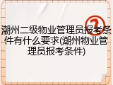 潮州二级物业管理员报考条件有什么要求(潮州物业管理员报考条件)
