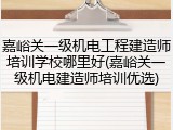 嘉峪关一级机电工程建造师培训学校哪里好(嘉峪关一级机电建造师培训优选)
