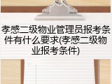 孝感二级物业管理员报考条件有什么要求(孝感二级物业报考条件)