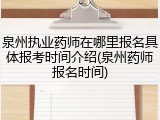 泉州执业药师在哪里报名具体报考时间介绍(泉州药师报名时间)