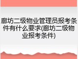 廊坊二级物业管理员报考条件有什么要求(廊坊二级物业报考条件)