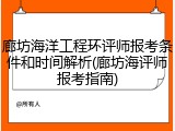 廊坊海洋工程环评师报考条件和时间解析(廊坊海评师报考指南)