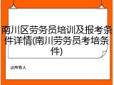 南川区劳务员培训及报考条件详情(南川劳务员考培条件)