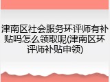 津南区社会服务环评师有补贴吗怎么领取呢(津南区环评师补贴申领)