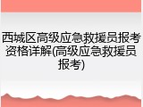 西城区高级应急救援员报考资格详解(高级应急救援员报考)