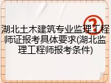 湖北土木建筑专业监理工程师证报考具体要求(湖北监理工程师报考条件)