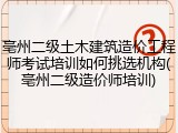 亳州二级土木建筑造价工程师考试培训如何挑选机构(亳州二级造价师培训)