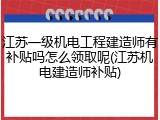 江苏一级机电工程建造师有补贴吗怎么领取呢(江苏机电建造师补贴)