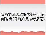 海西护师职称报考条件和时间解析(海西护师报考指南)