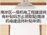 南岸区一级机电工程建造师有补贴吗怎么领取呢(南岸机电建造师补贴申领)