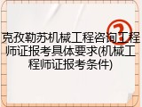克孜勒苏机械工程咨询工程师证报考具体要求(机械工程师证报考条件)