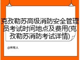 克孜勒苏高级消防安全管理员考试时间地点及费用(克孜勒苏消防考试详情)