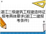 湛江二级建筑工程建造师证报考具体要求(湛江二建报考条件)
