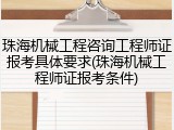 珠海机械工程咨询工程师证报考具体要求(珠海机械工程师证报考条件)