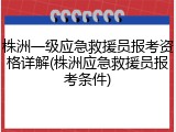 株洲一级应急救援员报考资格详解(株洲应急救援员报考条件)