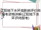 辽阳地下水环境影响评价师报考资格详解(辽阳地下水环评师报考)