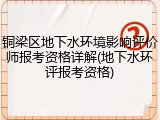 铜梁区地下水环境影响评价师报考资格详解(地下水环评报考资格)