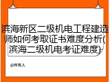 滨海新区二级机电工程建造师如何考取证书难度分析(滨海二级机电考证难度)