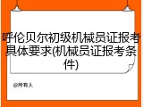 呼伦贝尔初级机械员证报考具体要求(机械员证报考条件)