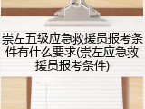 崇左五级应急救援员报考条件有什么要求(崇左应急救援员报考条件)