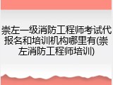 崇左一级消防工程师考试代报名和培训机构哪里有(崇左消防工程师培训)
