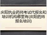 庆阳执业药师考试代报名和培训机构哪里有(庆阳药师报名培训)