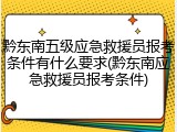 黔东南五级应急救援员报考条件有什么要求(黔东南应急救援员报考条件)