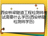 西安桥梁隧道工程检测师考试需要什么学历(西安桥隧检测师学历)