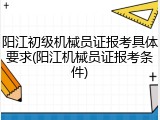 阳江初级机械员证报考具体要求(阳江机械员证报考条件)