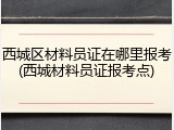 西城区材料员证在哪里报考(西城材料员证报考点)