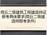 商丘二级建筑工程建造师证报考具体要求(商丘二级建造师报考条件)