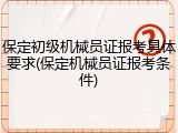 保定初级机械员证报考具体要求(保定机械员证报考条件)