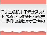 保定二级机电工程建造师如何考取证书难度分析(保定二级机电建造师考证难度)