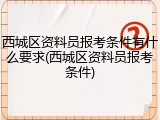 西城区资料员报考条件有什么要求(西城区资料员报考条件)