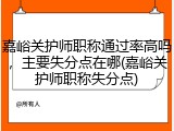 嘉峪关护师职称通过率高吗，主要失分点在哪(嘉峪关护师职称失分点)