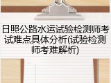 日照公路水运试验检测师考试难点具体分析(试验检测师考难解析)