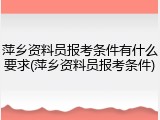 萍乡资料员报考条件有什么要求(萍乡资料员报考条件)