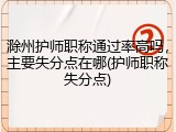 滁州护师职称通过率高吗，主要失分点在哪(护师职称失分点)