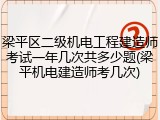 梁平区二级机电工程建造师考试一年几次共多少题(梁平机电建造师考几次)