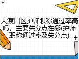 大渡口区护师职称通过率高吗，主要失分点在哪(护师职称通过率及失分点)