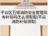平谷区五级消防安全管理员有补贴吗怎么领取呢(平谷消防补贴领取)