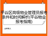 平谷区高级物业管理员报考条件和时间解析(平谷物业报考指南)