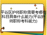 平谷区护师职称需要考哪些科目具备什么能力(平谷护师职称考科能力)