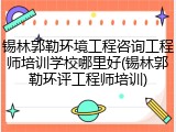锡林郭勒环境工程咨询工程师培训学校哪里好(锡林郭勒环评工程师培训)
