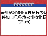泉州高级物业管理员报考条件和时间解析(泉州物业报考指南)