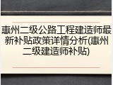 惠州二级公路工程建造师最新补贴政策详情分析(惠州二级建造师补贴)