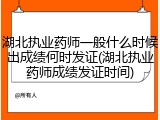 湖北执业药师一般什么时候出成绩何时发证(湖北执业药师成绩发证时间)