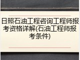 日照石油工程咨询工程师报考资格详解(石油工程师报考条件)